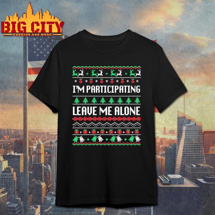 I’m Participating Leave Me Alone Ugly Christmas Shirt