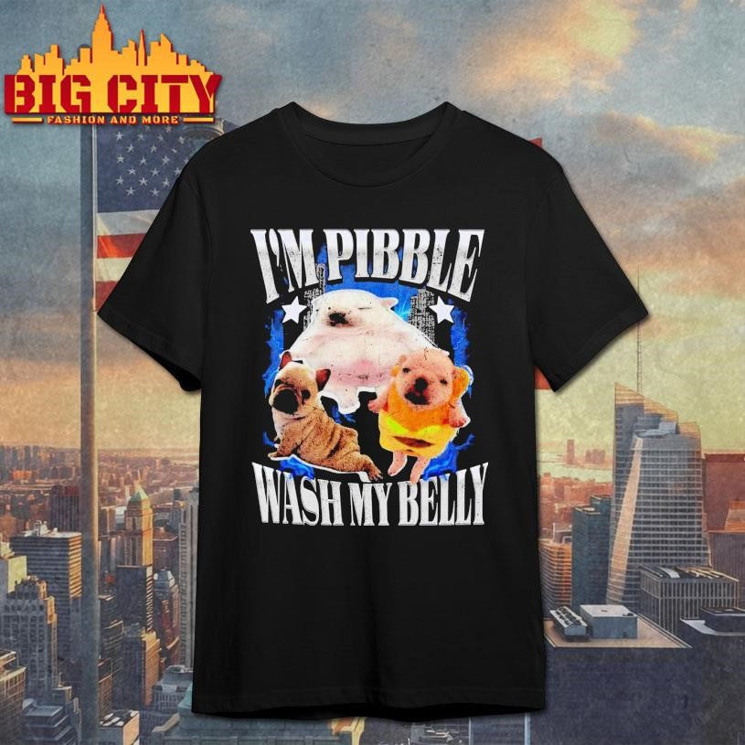 I’m Pibble Wash Me Belly 2025 Shirt