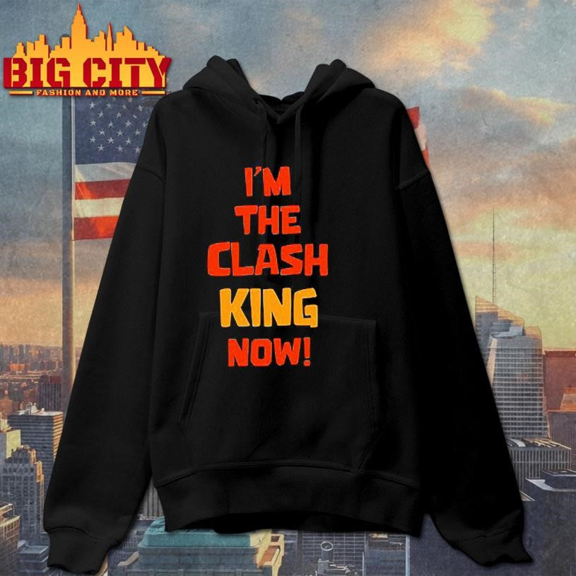 I’m the clash king now Shirt