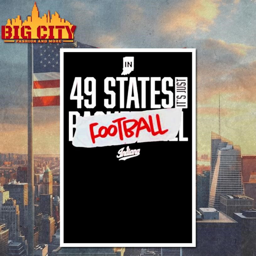 Indiana In 49 States It’s Just Football shirt