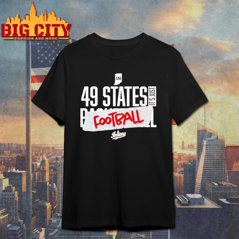 Indiana In 49 States It’s Just Football shirt