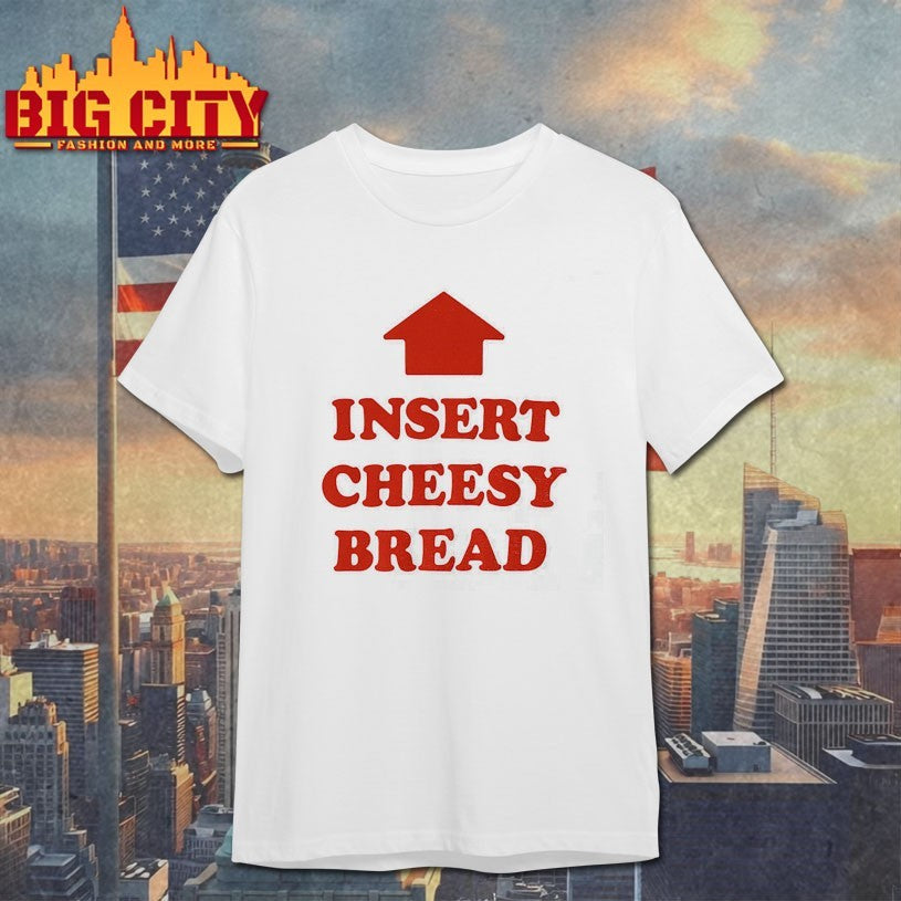 Insert Cheesy Bread Shirts