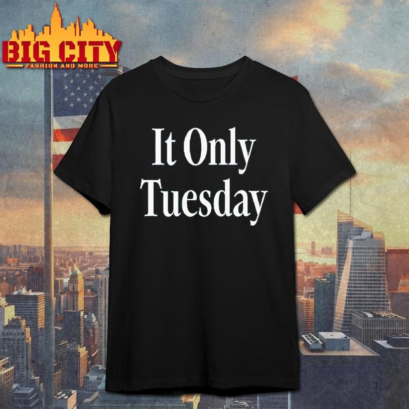 It Only Tuesday Shirt
