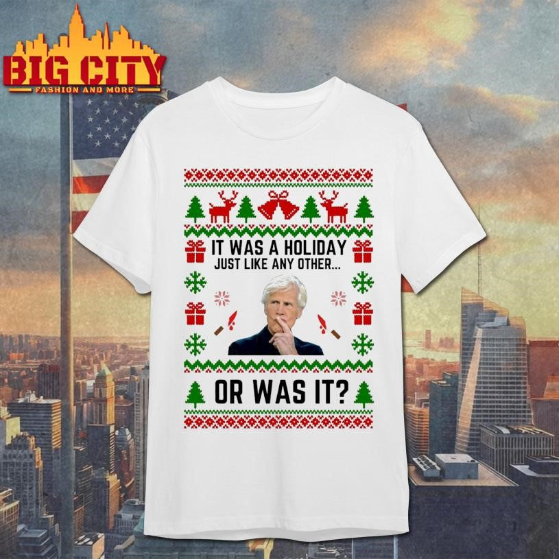 It Was A Holiday Just Like Any Other Or Was It Ugly Christmas Shirt