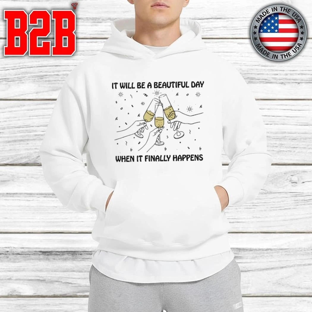 It Will Be A Beautiful Day When It Finally Happens Shirt