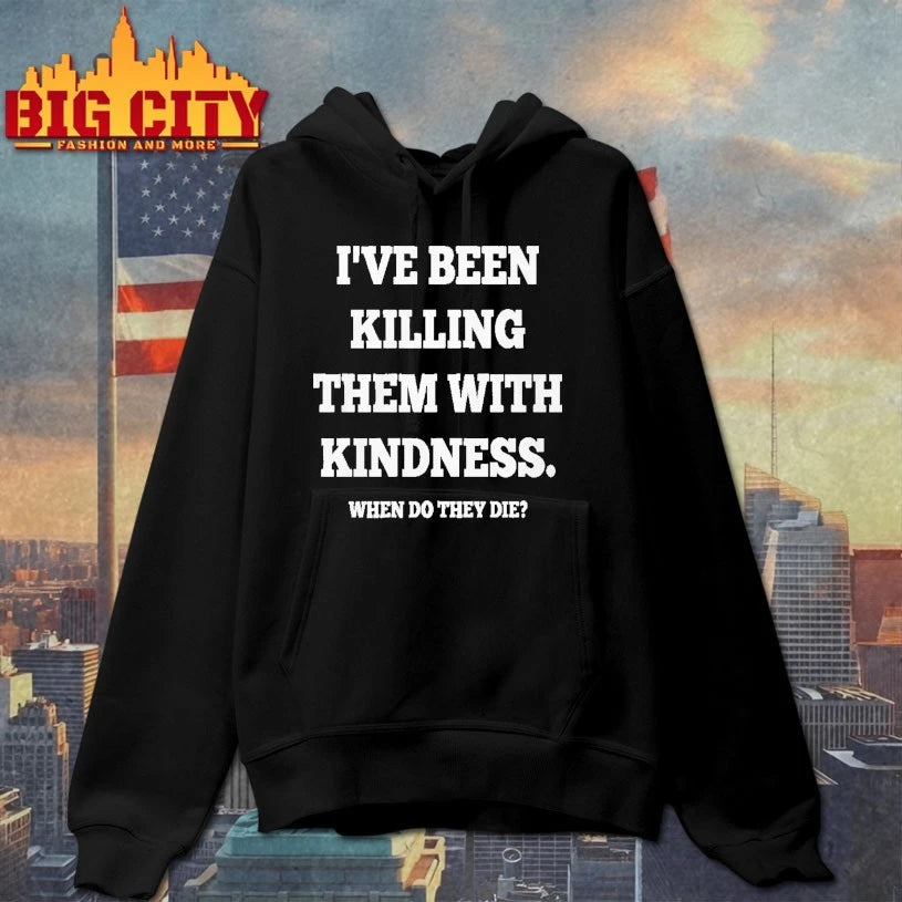 I’ve Been Killing Them With Kindness When Do They Die Shirt
