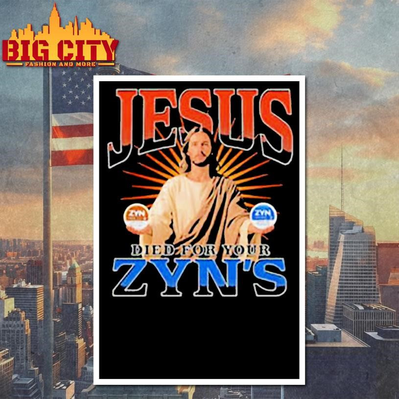 Jesus Died For Your Zyns graphic shirt