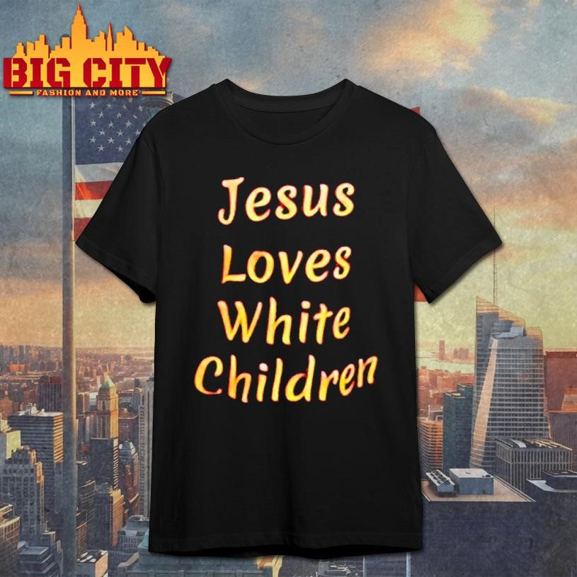Jesus Loves White Children shirt