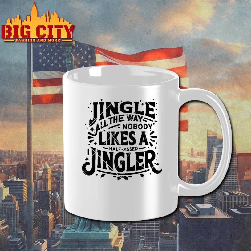 Jingle All The Way nobody likes a half assed Jingler Shirt