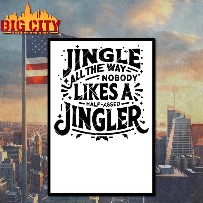 Jingle All The Way nobody likes a half assed Jingler Shirt