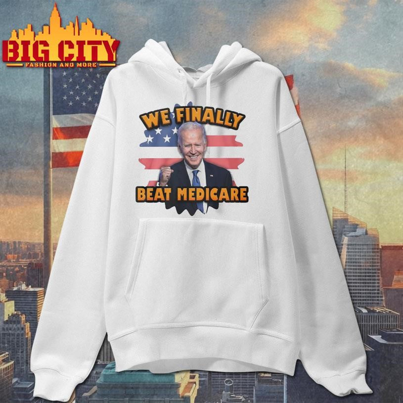 Joe Biden We Finally Beat Medicare shirt