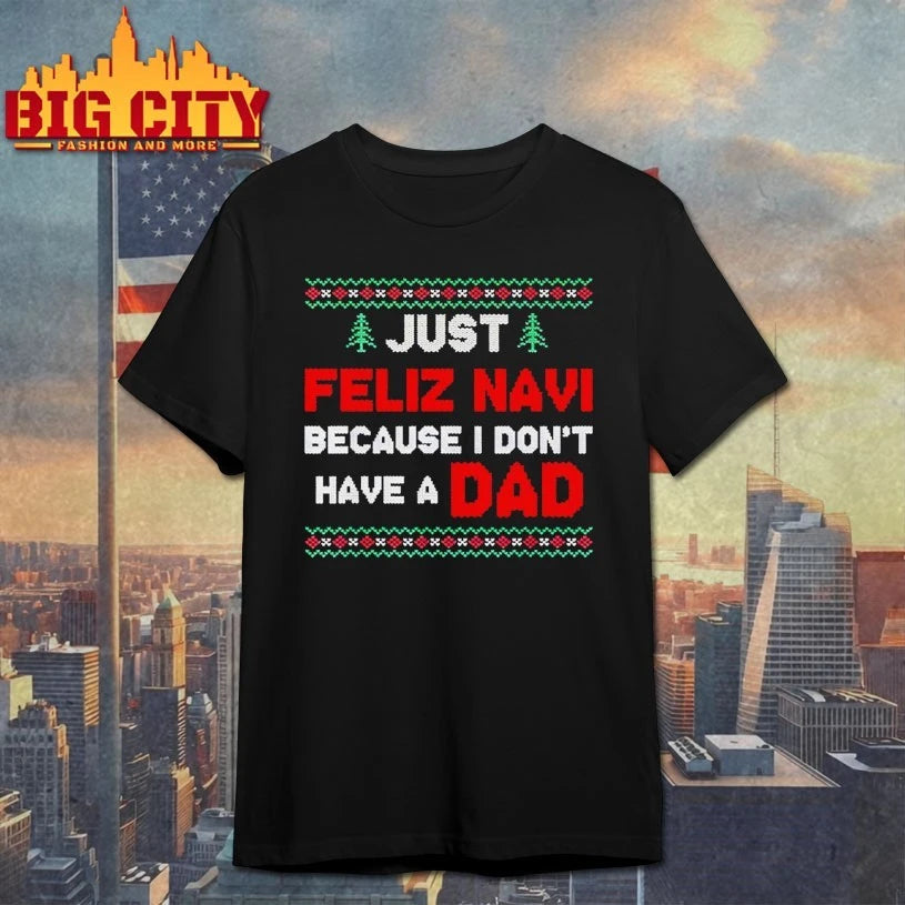 Just Feliz Navi Because I Don’t Have A Dad ugly christmas shirt