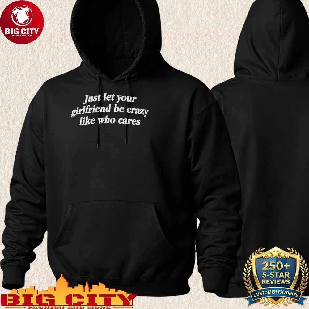 Just Let Your Girlfriend Be Crazy Like Who Cares Shirt