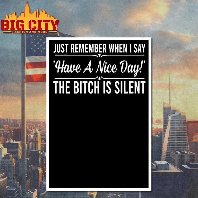 Just Remember When I Say Have A Nice Day The Bitch Is Silent shirt