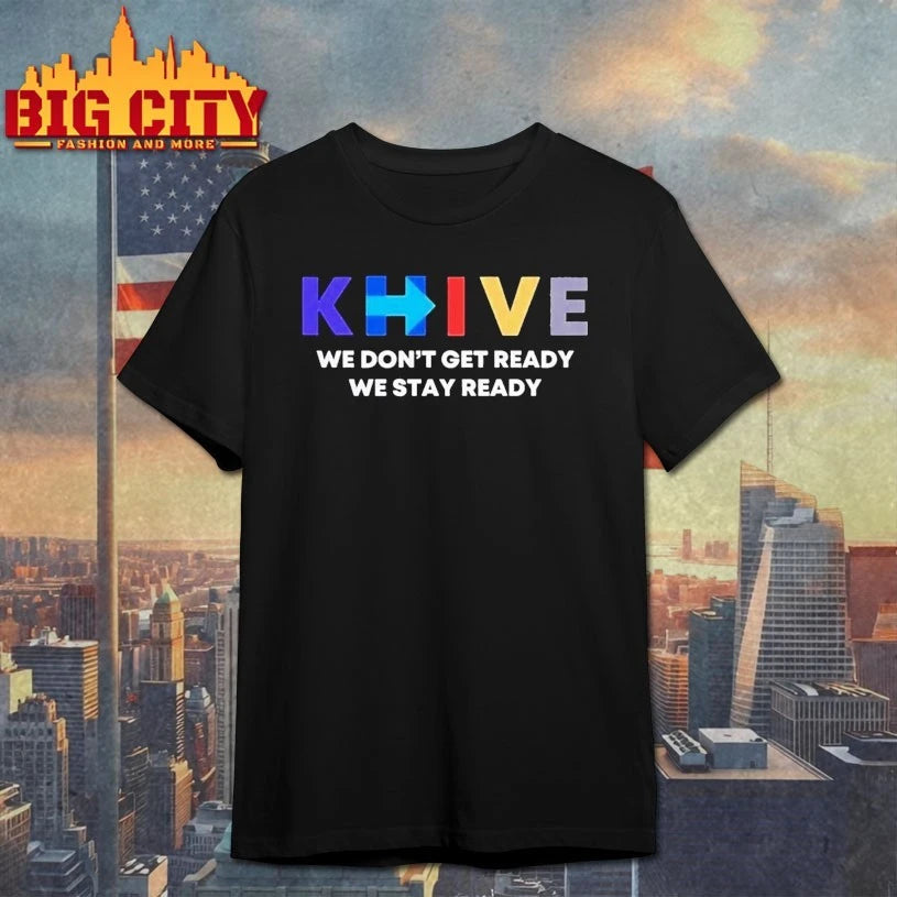 KHive We Don’t Get Ready We Stay Ready Shirt