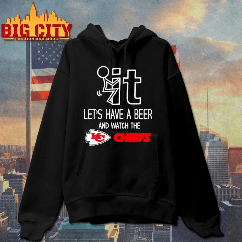 Kansas City Chiefs Football Fan Fuck It Lets Have A Beer And Watch The Chiefs Shirt