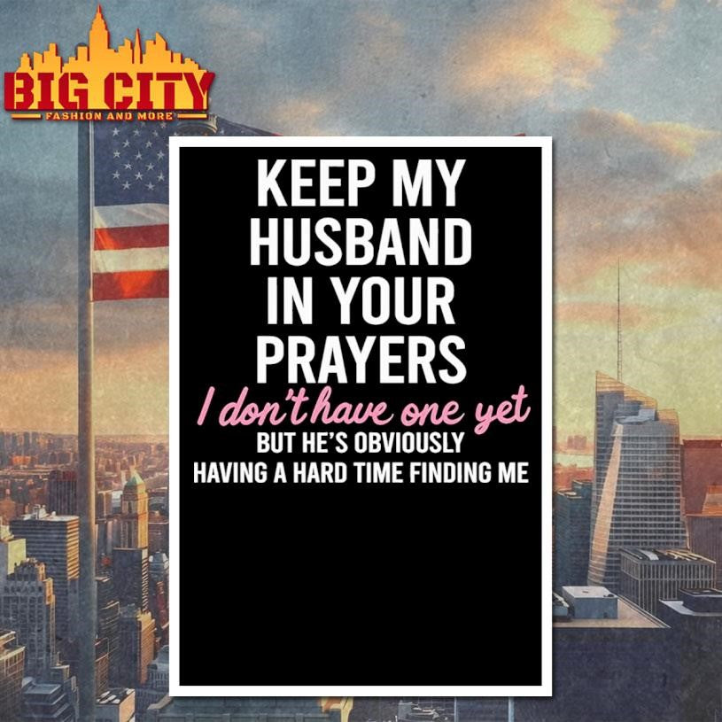 Keep My Husband In Your Prayers I Don’t Have One Yet Shirt