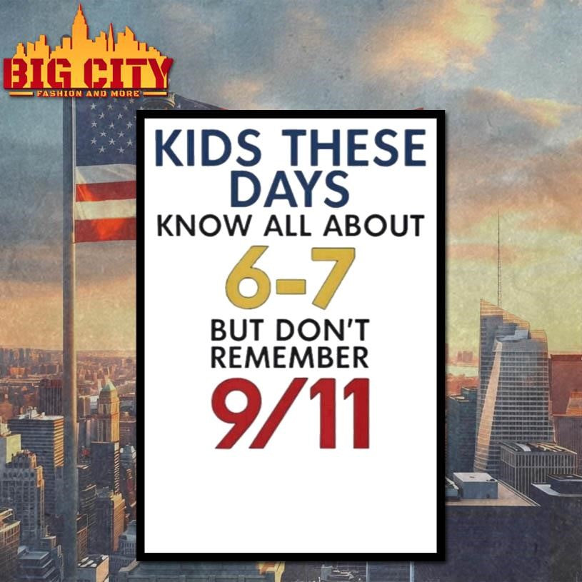 Kids These Days Know All About 67 But Don’t Remember 9 11 Shirt
