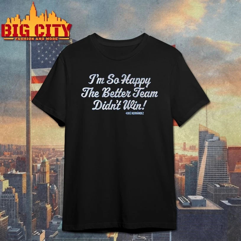 Kiké Hernandez I’m So Glad the Better Team Didn’t Win shirt