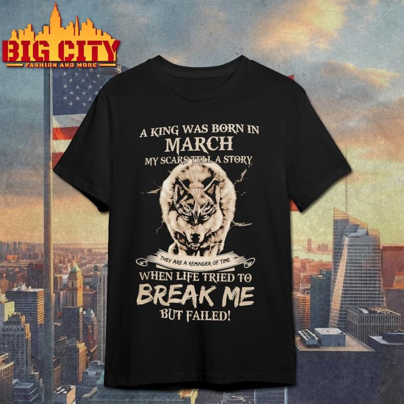 King Was Born in March My Scars Tell A Story Shirt