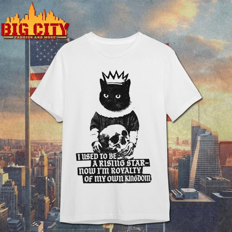 King cat holding skull I used to be a rising star now I’m royalty of my own kingdom shirt