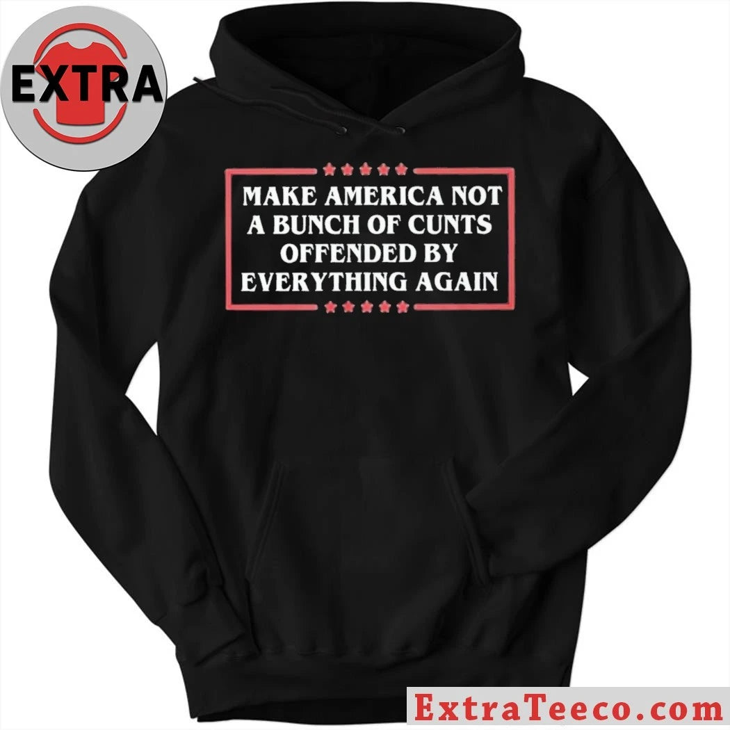 Kyla Calderin Make America Not A Bunch Of Cunts Offended By Everything Again Shirt