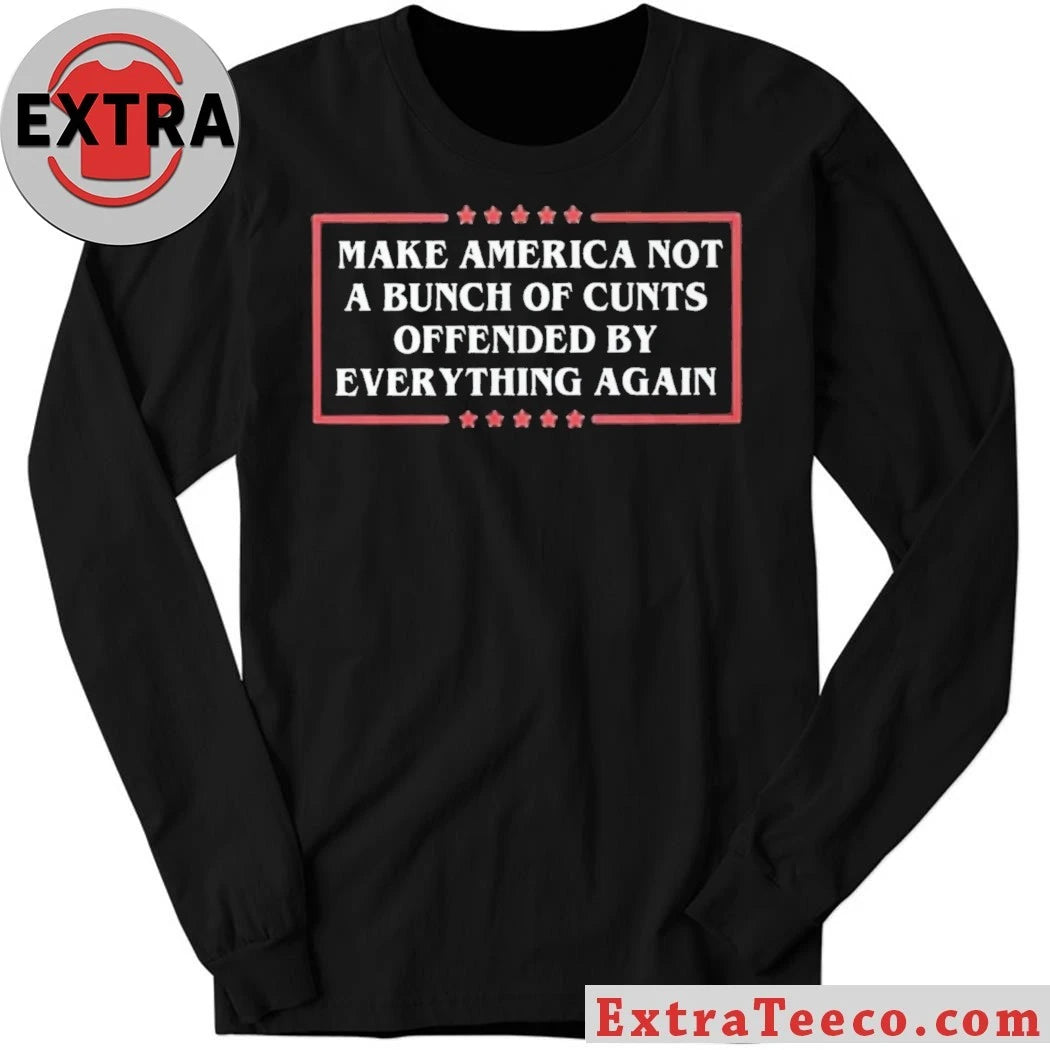 Kyla Calderin Make America Not A Bunch Of Cunts Offended By Everything Again Shirt