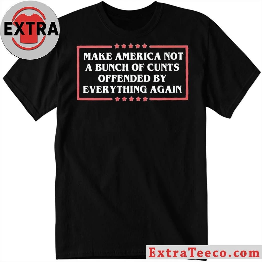 Kyla Calderin Make America Not A Bunch Of Cunts Offended By Everything Again Shirt