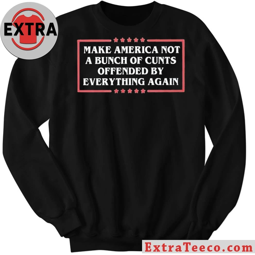 Kyla Calderin Make America Not A Bunch Of Cunts Offended By Everything Again Shirt