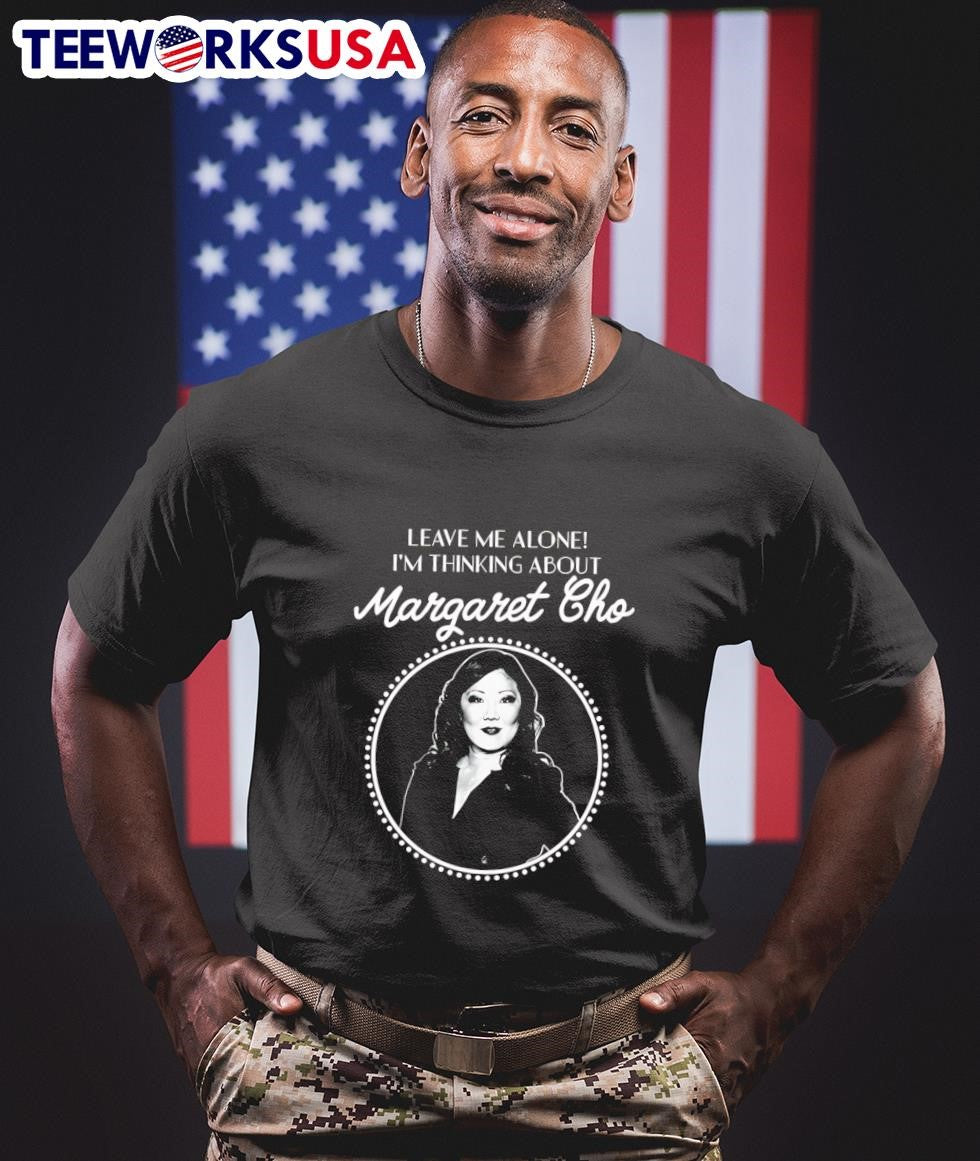 Leave me alone I’m thinking about Margaret Cho Shirt