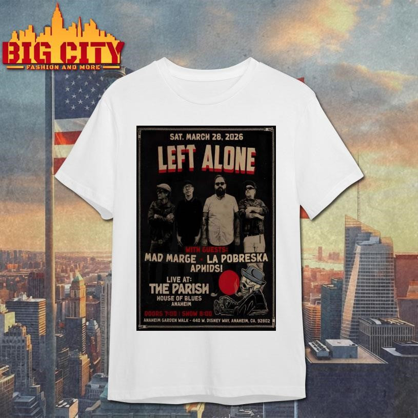 Left Alone 3.28.2026 Anaheim CA Poster Shirt