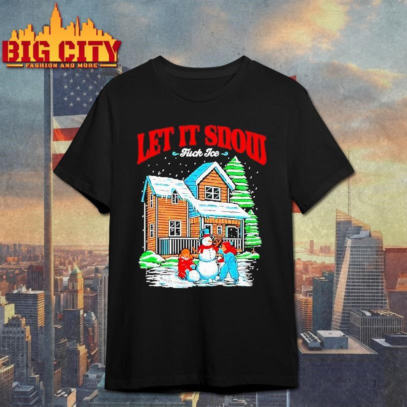 Let It Snow Fuck Ice Snowtown Graphic Shirt