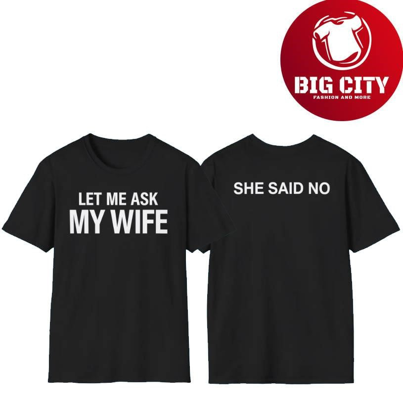Let Me Ask My Wife She Said No Two Sided Shirt