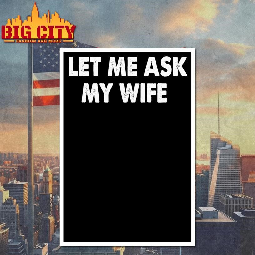 Let Me Ask My Wife Shirt