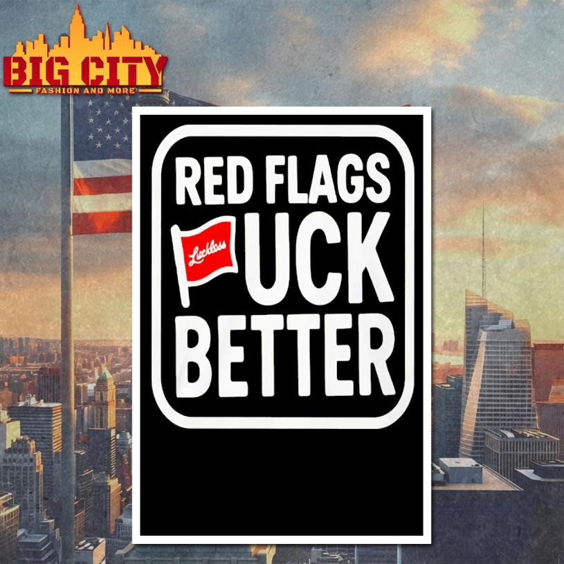 Luckless Red Flags Fuck Better Shirt