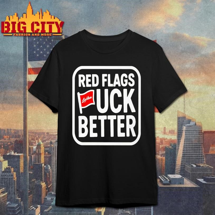 Luckless Red Flags Fuck Better Shirt