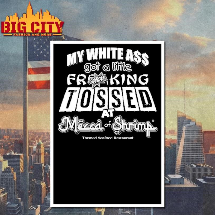 MY WHITE ASS got a little TOSSED AT Mecca of Shrimp  Shirt