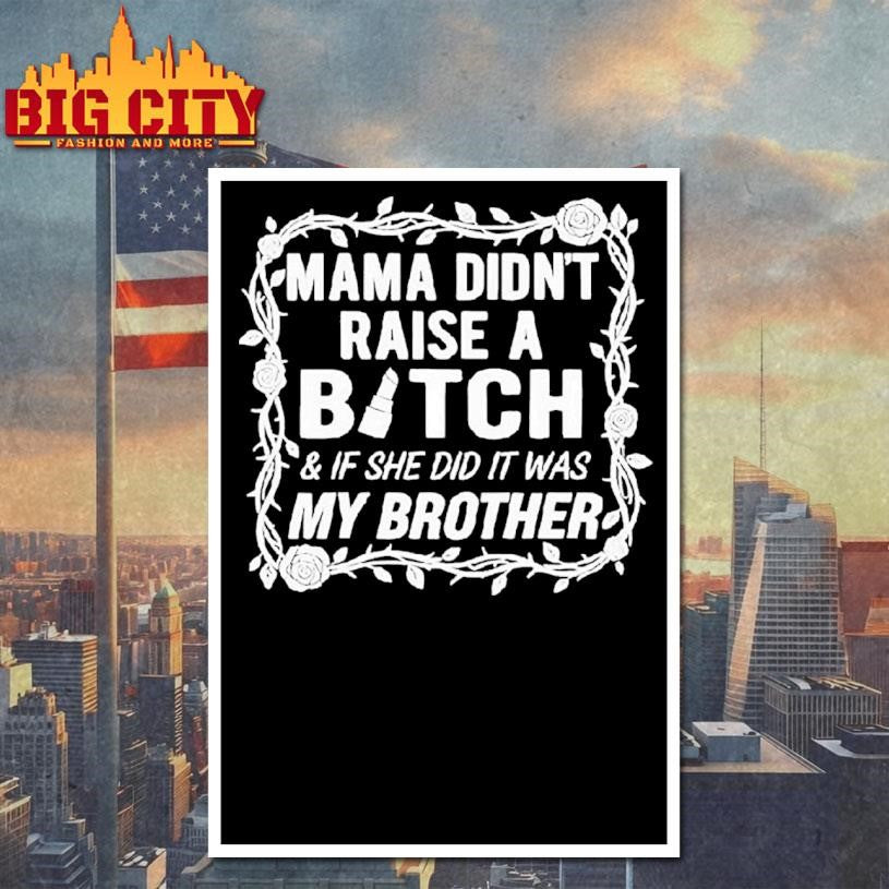 Mama Didn’t Raise A Bitch If She Did It Was My Brother Shirt