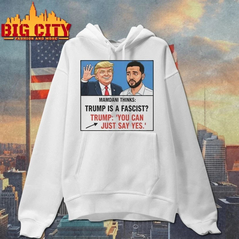 Mamdani think Trump is a fascist Trump You Can Just Say Yes shirt