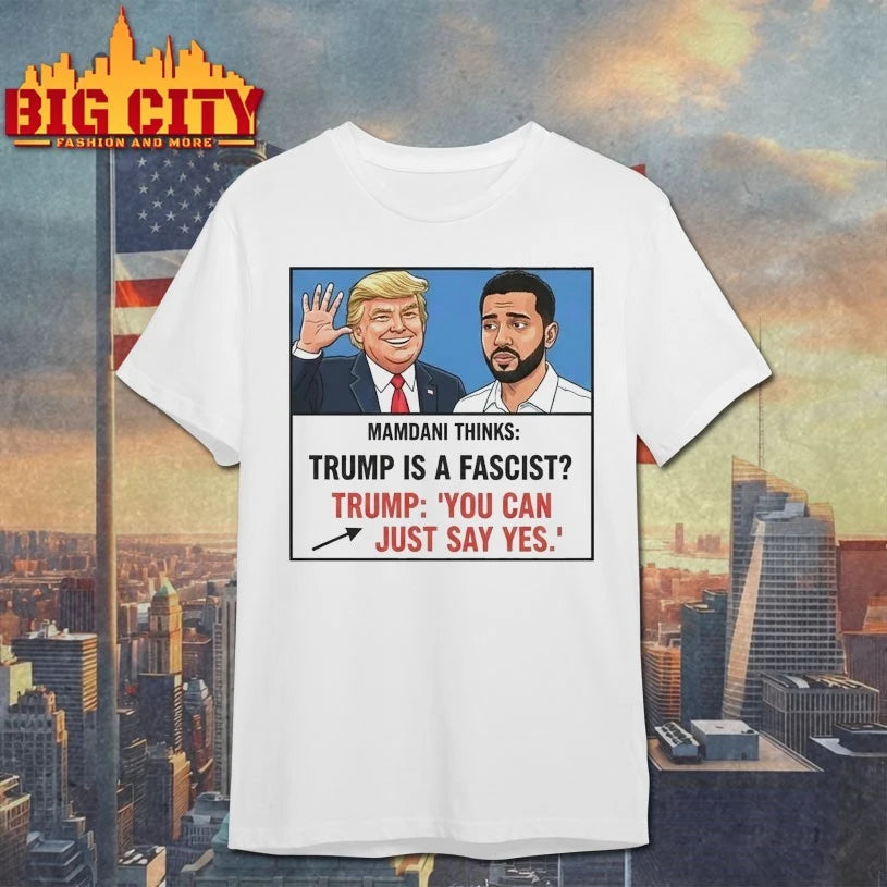 Mamdani think Trump is a fascist Trump You Can Just Say Yes shirt
