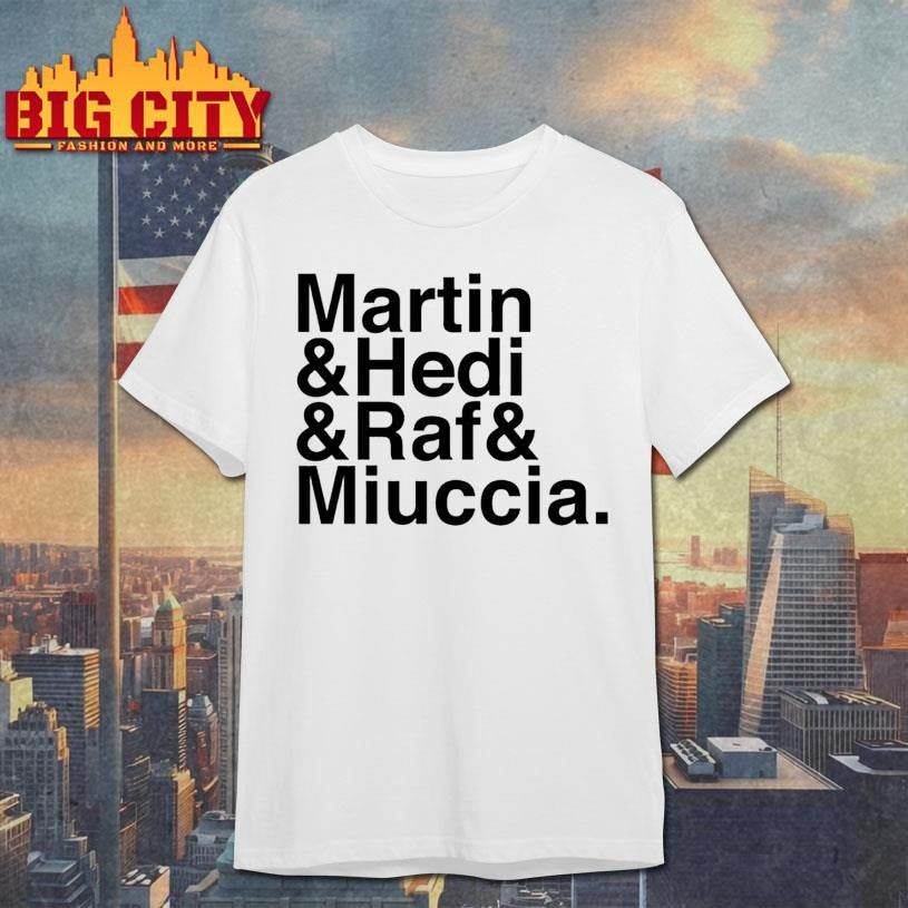 Martin &amp; Hedi &amp; Raf &amp; Miuccia Shirt
