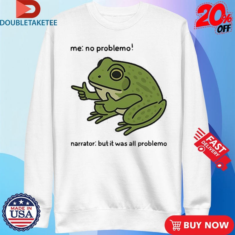 Me No Problemo Narrator But It Was All Problemo Frog Shirts