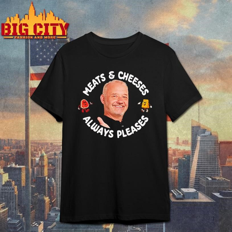 Meats And Cheeses Always Pleases Shirt