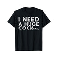 "Men's and Women's 'I Need a Huge COCKtail' T-Shirt