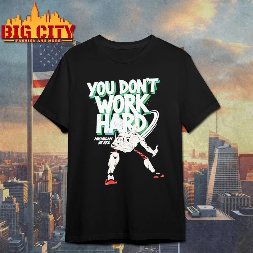 Michigan State Spartans you don’t work hard shirt