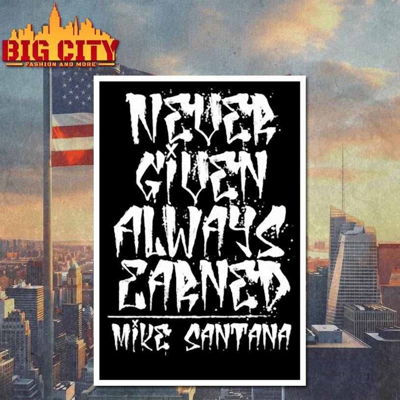 Mike Santana Never Given Always Earned Shirt