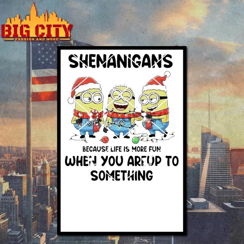 Minion Christmas Shenanigans Because Life Is More Fun When You Areup To Something Shirt