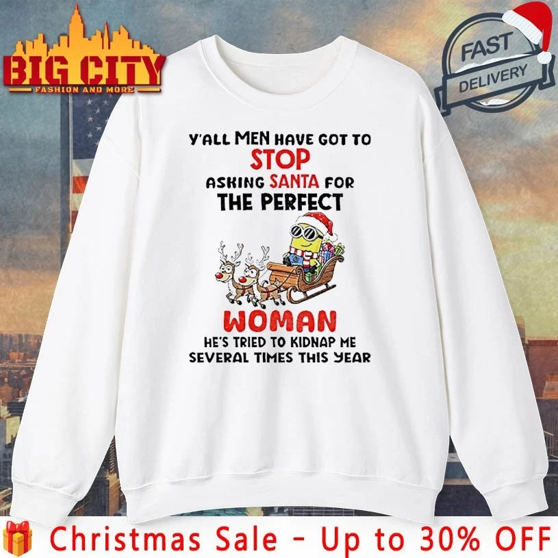 Minion Christmas Y’all Men Have Got To Stop Asking Santa For The Perfect Woman He’s Tried To Kidnap Me Several Times This Year shirt