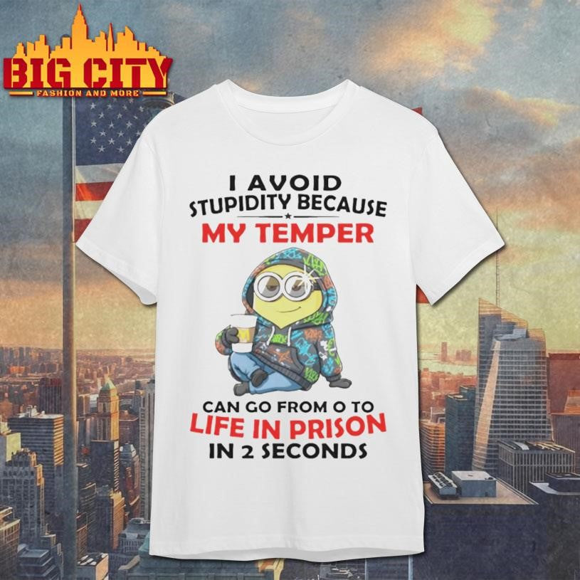 Minion I avoid stupidity because my temper can go from o to life in prison in 2 second shirt