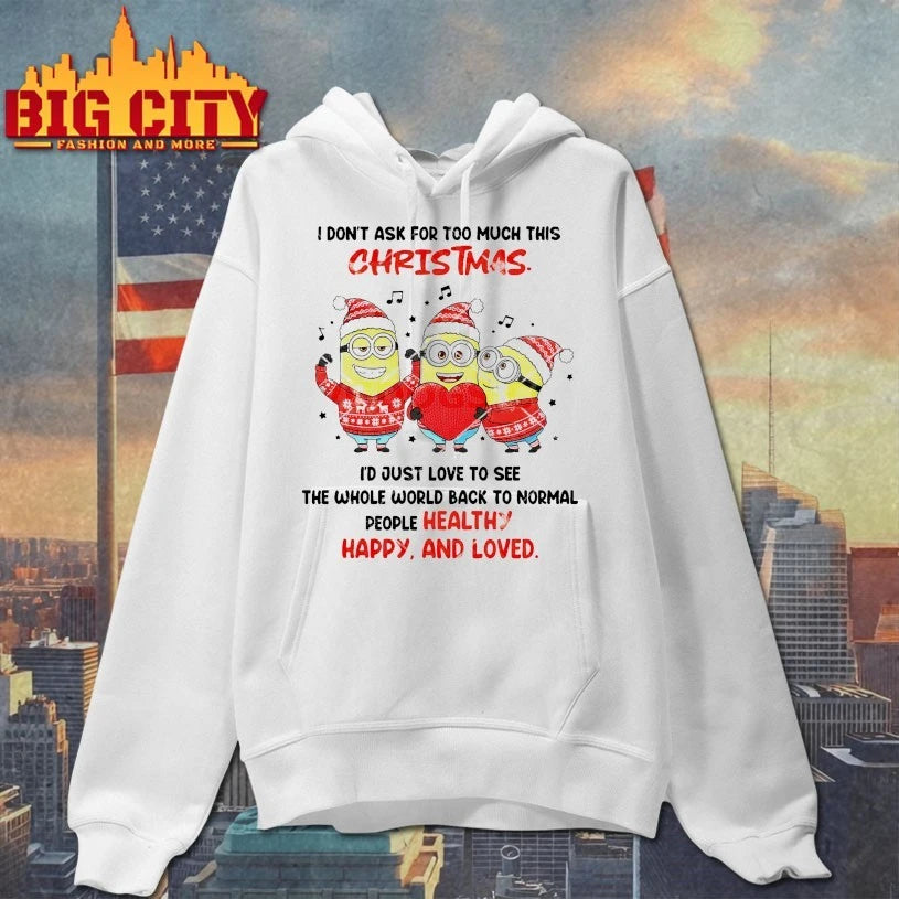 Minions I Don’t Ask For Too Much This Christmas The Whole World Back To Normal People healthy Happy And Loved shirt